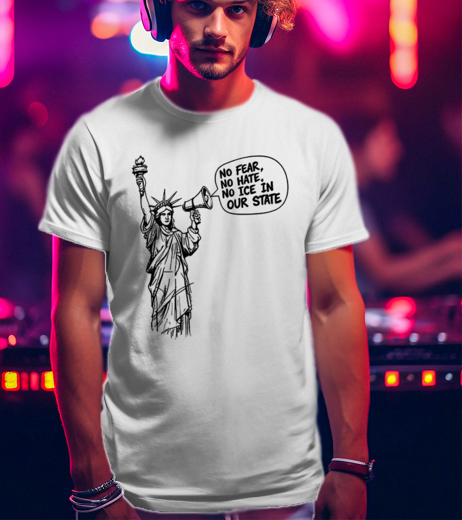 Statue Of Liberty No Fear No Hate No ICE In Our State T-Shirt
