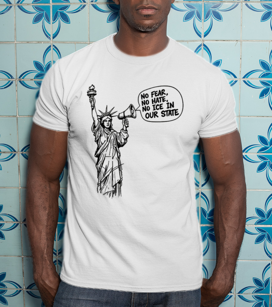 Statue Of Liberty No Fear No Hate No ICE In Our State T-Shirt