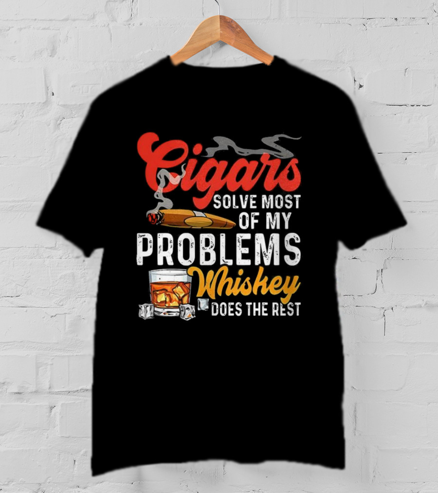 Cigars Solve Most Of My Problems Whiskey Does The Rest T-Shirt