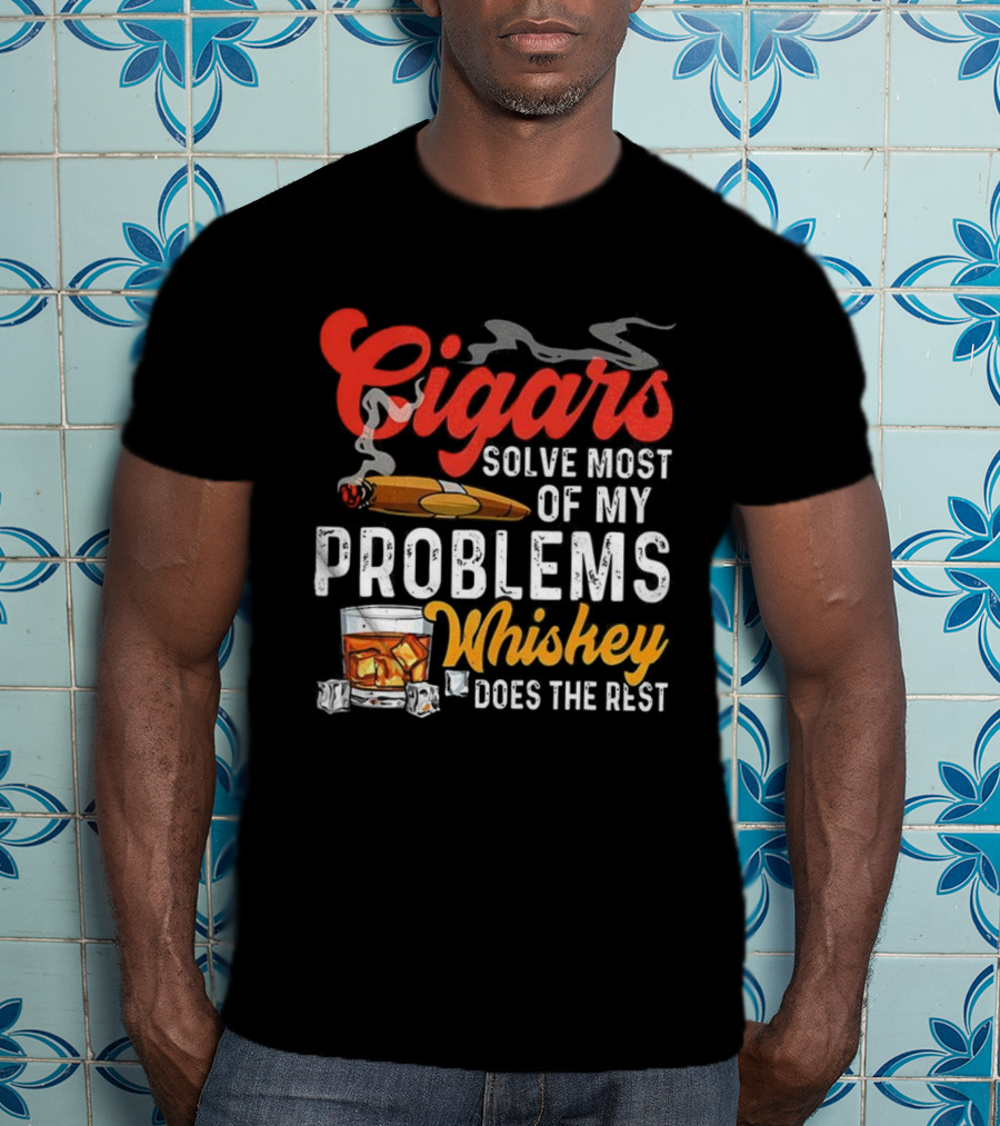Cigars Solve Most Of My Problems Whiskey Does The Rest T-Shirt