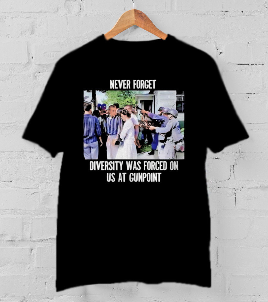Never Forget Diversity Was Forced On US At Gunpoint T-Shirt