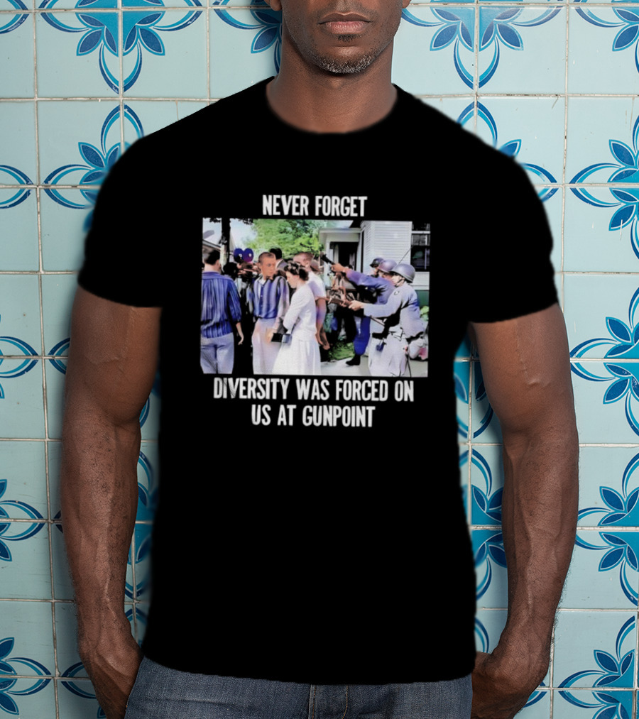 Never Forget Diversity Was Forced On US At Gunpoint T-Shirt