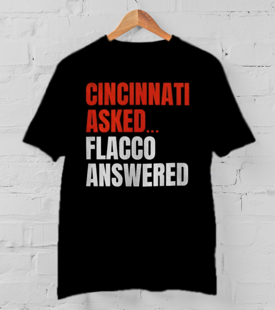Cincinnati Asked Flacco Answered Joe Flacco Cincinnati Bengals T-Shirt