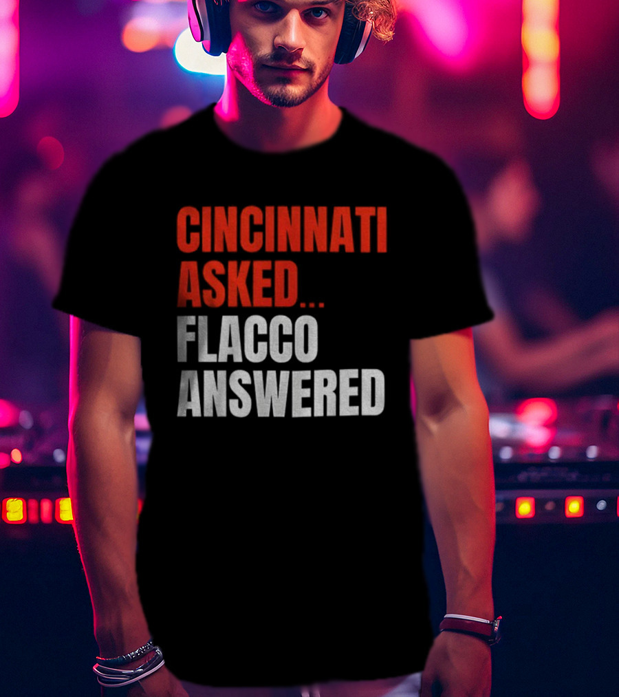 Cincinnati Asked Flacco Answered Joe Flacco Cincinnati Bengals T-Shirt