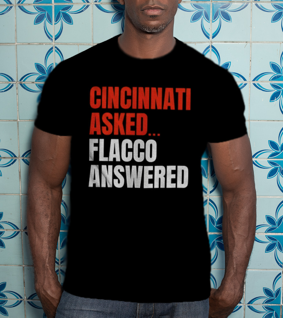 Cincinnati Asked Flacco Answered Joe Flacco Cincinnati Bengals T-Shirt