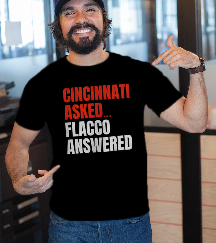 Cincinnati Asked Flacco Answered Joe Flacco Cincinnati Bengals T-Shirt