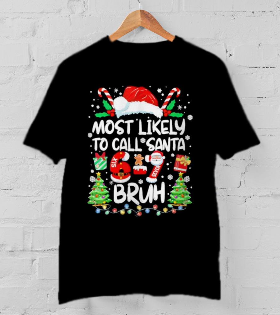 Most Likely To Call Santa 6ix 7even Bruh Christmas Candy Canes Snowflakes Trees T-Shirt