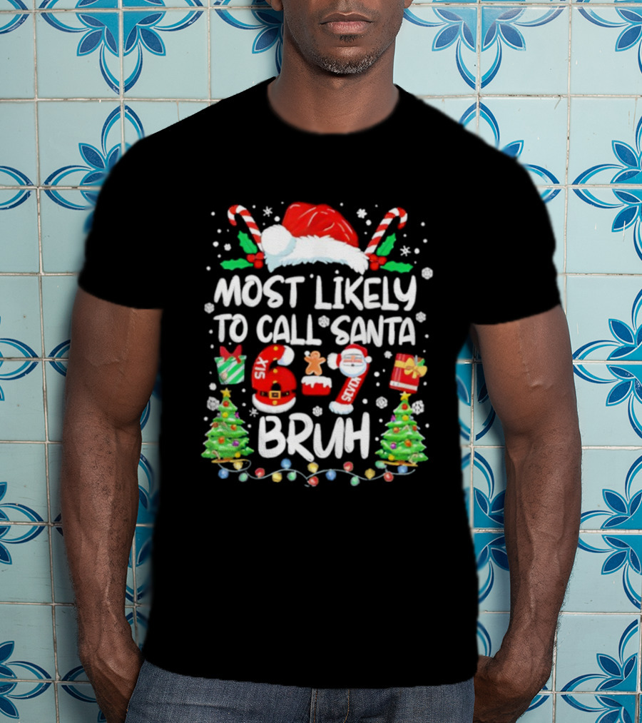 Most Likely To Call Santa 6ix 7even Bruh Christmas Candy Canes Snowflakes Trees T-Shirt