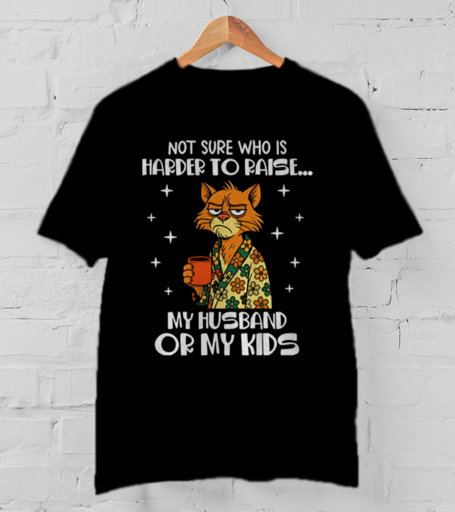 Not Sure Who Is Harder To Raise My Husband Or My Kids Sad Cat Coffee Lover T-Shirt