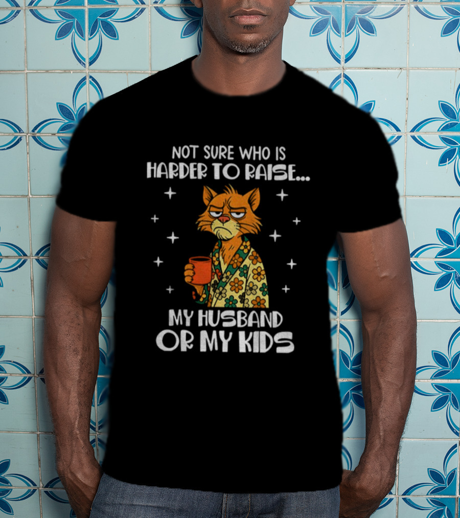 Not Sure Who Is Harder To Raise My Husband Or My Kids Sad Cat Coffee Lover T-Shirt
