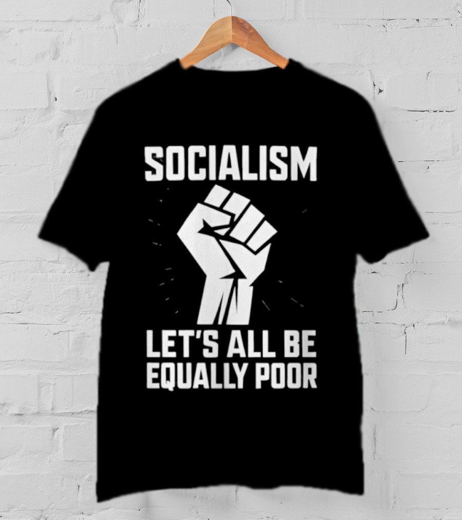 Socialism Let's All Be Equally Poor Fist Symbol T-Shirt