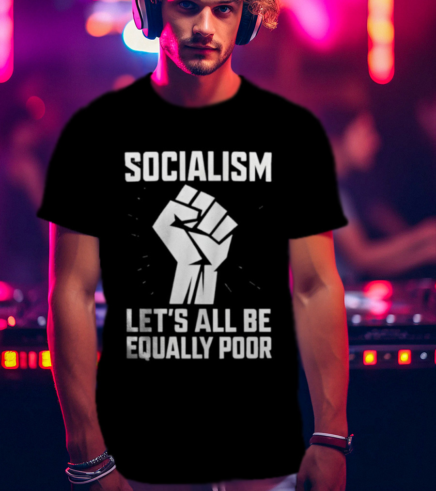 Socialism Let's All Be Equally Poor Fist Symbol T-Shirt