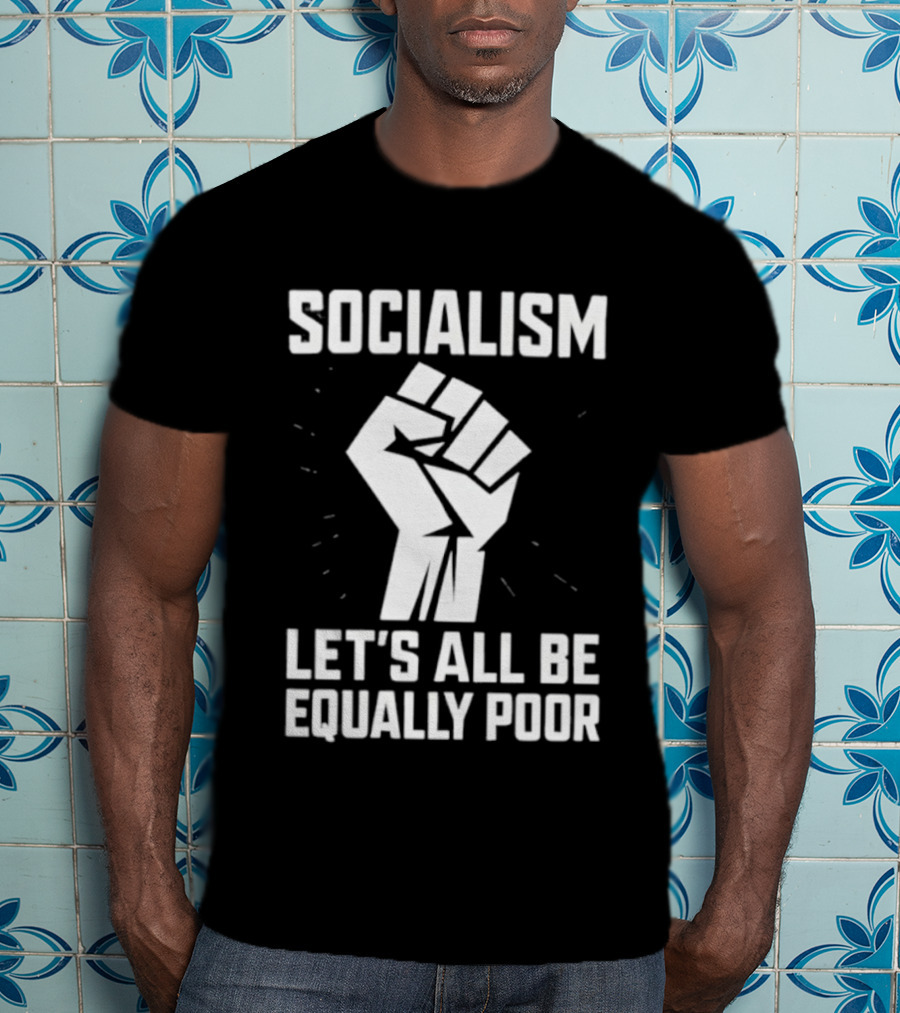 Socialism Let's All Be Equally Poor Fist Symbol T-Shirt