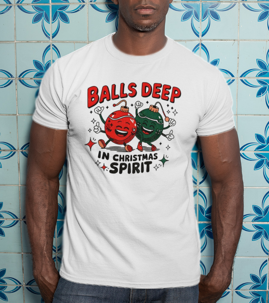 Balls Deep In Christmas Spirit Baubles Merry Christmas T-Shirt