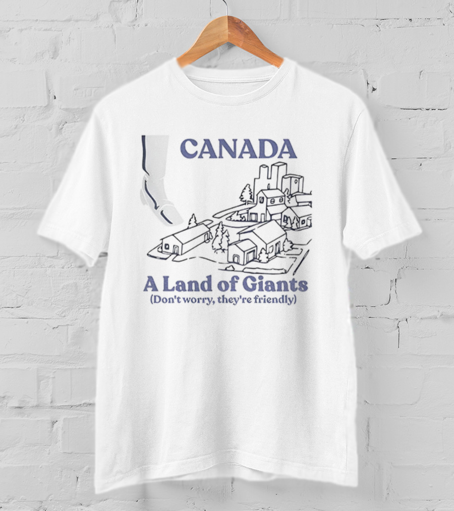 Canada A Land Of Giants Don’t Worry They’re Friendly T-Shirt