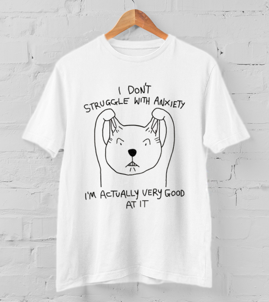 I Don’t Struggle With Anxiety I’m Actually Very Good At It Cat T-Shirt
