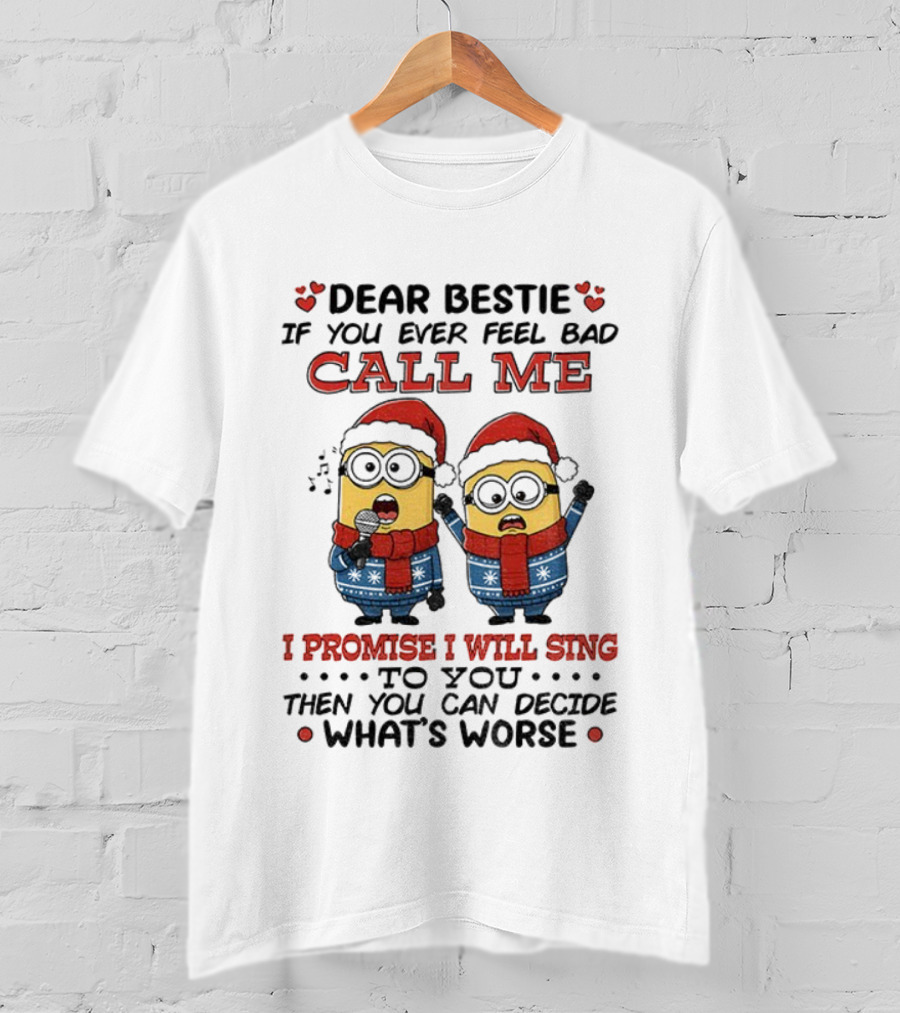 Dear Bestie If You Ever Feel Bad Call Me I Promise I Will Sing Then You Can Decide What's Worse Christmas Minions T-Shirt