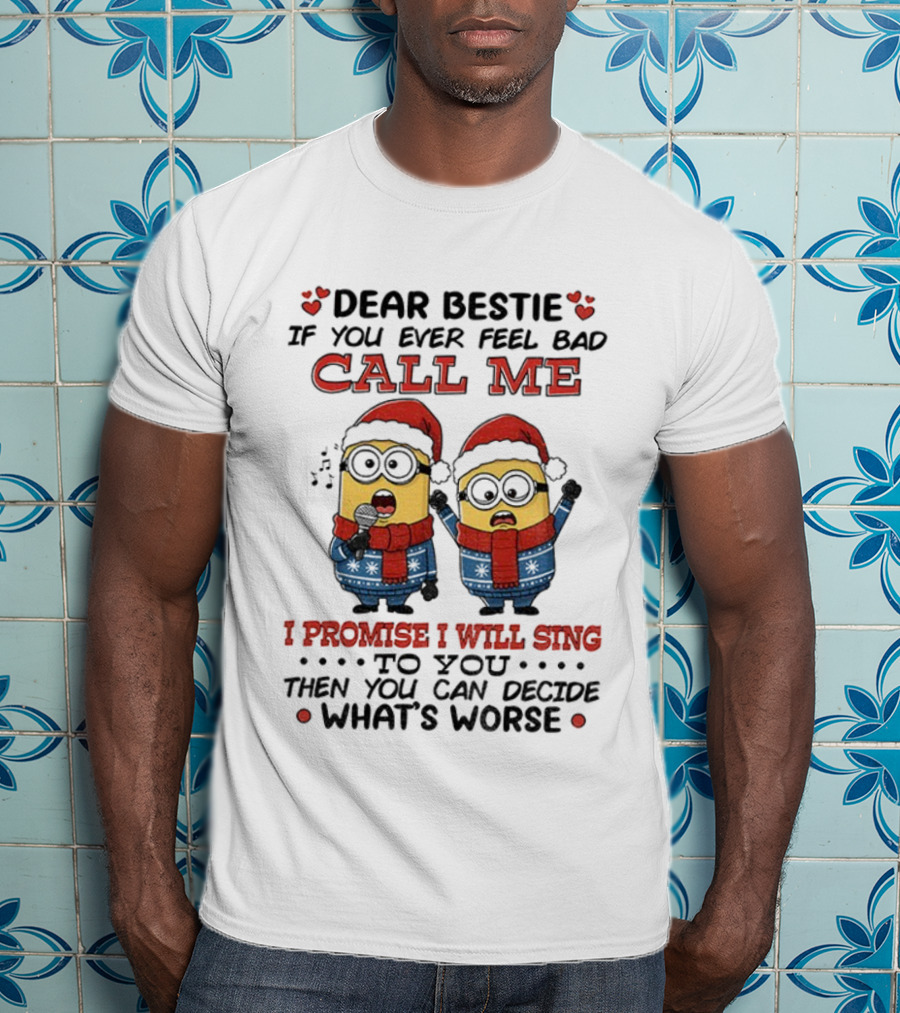 Dear Bestie If You Ever Feel Bad Call Me I Promise I Will Sing Then You Can Decide What's Worse Christmas Minions T-Shirt