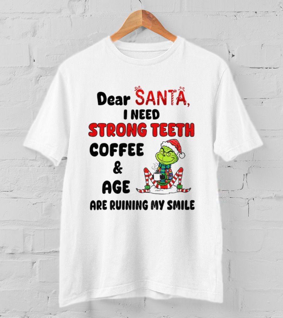Dear Santa Grinch Strong Teeth Coffee Age Ruining My Smile Christmas T-Shirt