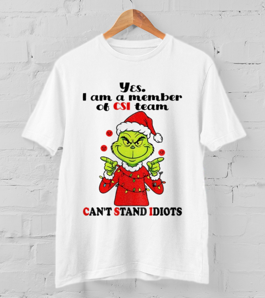 Grinch Santa Hat Yes I Am A Member Of CSI Team Can’t Stand Idiots Merry Christmas T-Shirt