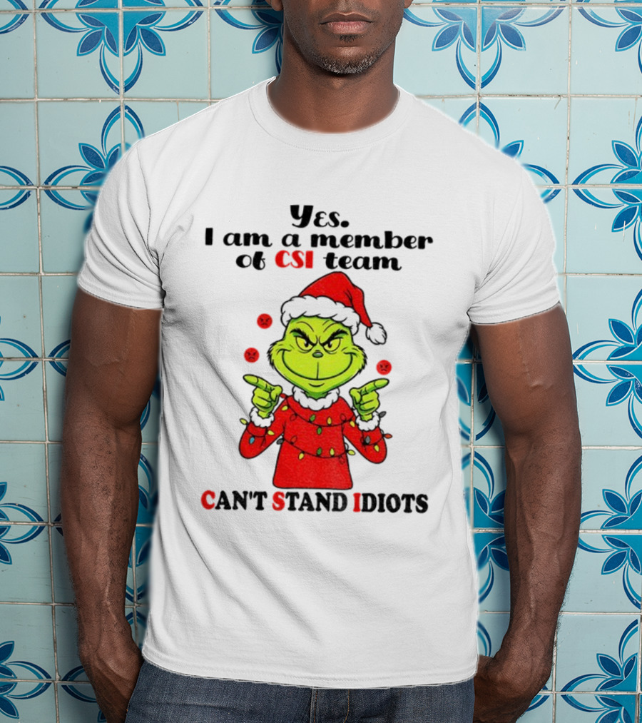 Grinch Santa Hat Yes I Am A Member Of CSI Team Can’t Stand Idiots Merry Christmas T-Shirt
