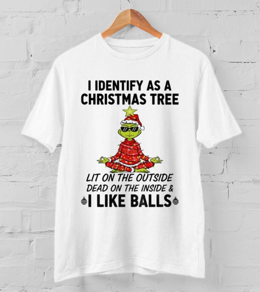 I Identify As A Christmas Tree Lit On The Outside Dead On The Inside I Like Balls Merry Christmas T-Shirt