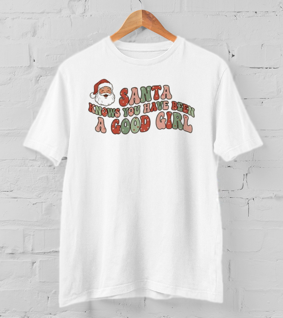 Santa Knows You Have Been A Good Girl Christmas T-Shirt