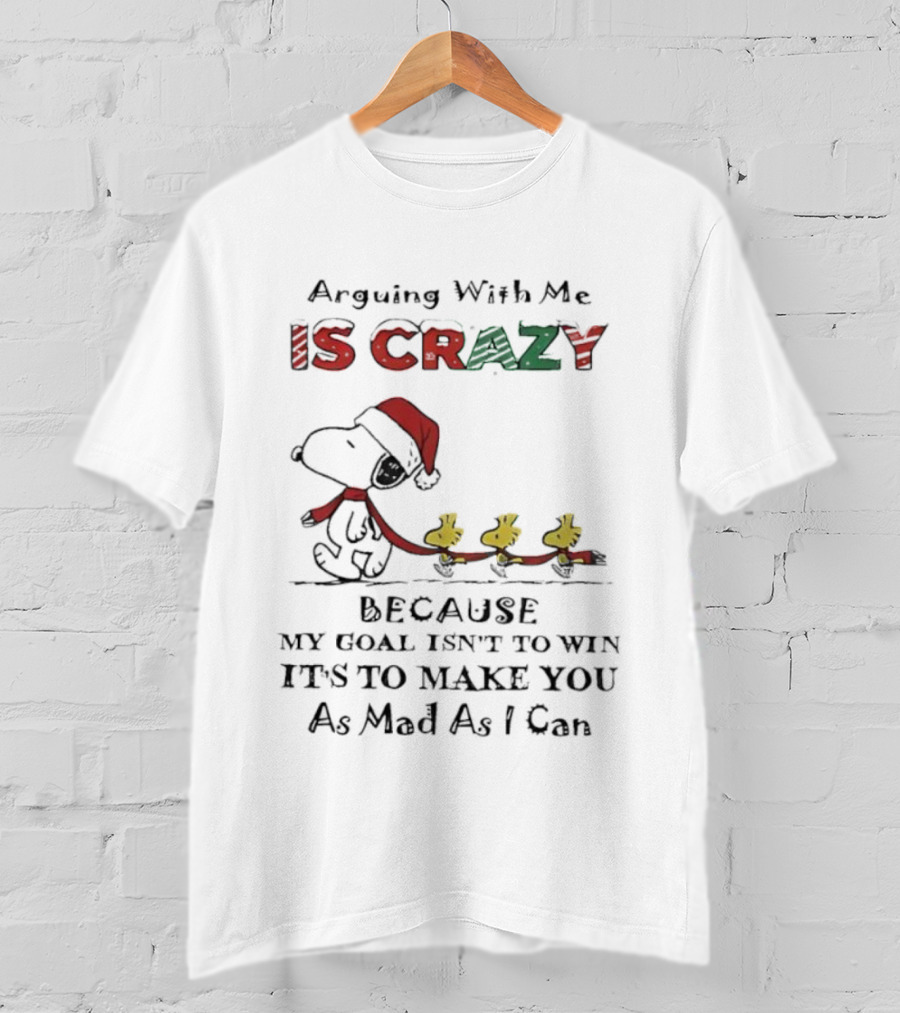 Arguing With Me Is Crazy Snoopy Christmas Goal To Make You Mad T-Shirt
