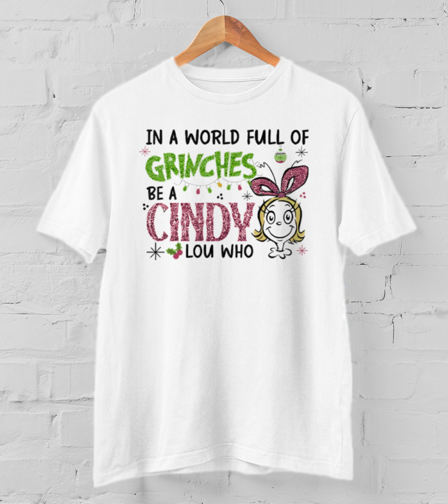 In A World Full Of Grinches Be A Cindy Lou Who Christmas Glitter Grinch Holiday Cheer T-Shirt