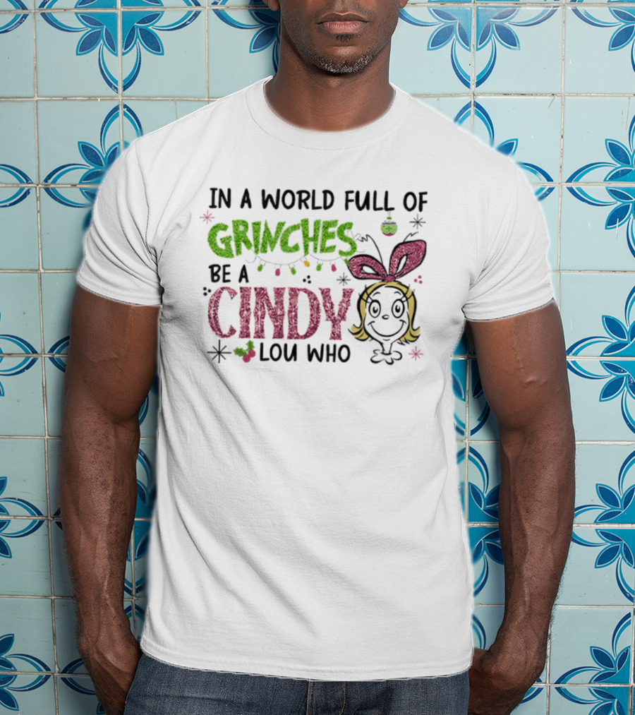 In A World Full Of Grinches Be A Cindy Lou Who Christmas Glitter Grinch Holiday Cheer T-Shirt