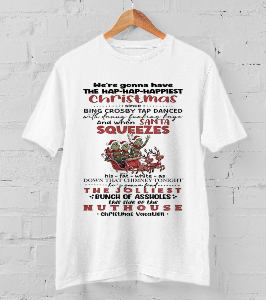 We're Gonna Have The Jolliest Christmas Grinch Santa Squeezes Down That Chimney Tonight T-Shirt