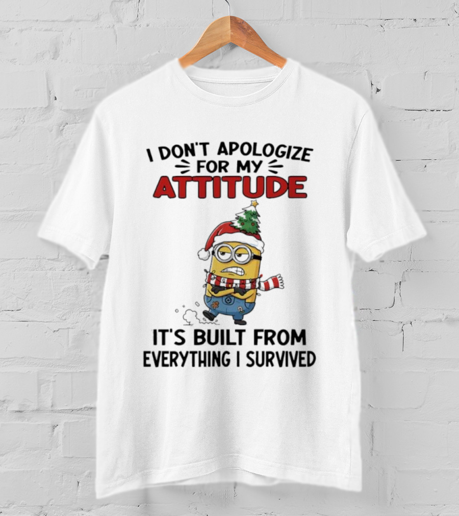 Minion Christmas I Don’t Apologize For My Attitude It’s Built From Everything I Survived T-Shirt