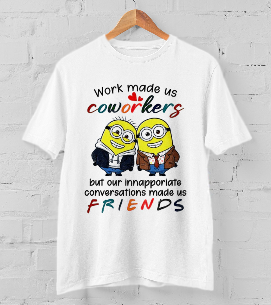 Minion Work Made Us Coworkers Inappropriate Conversations Made Us Friends T-Shirt