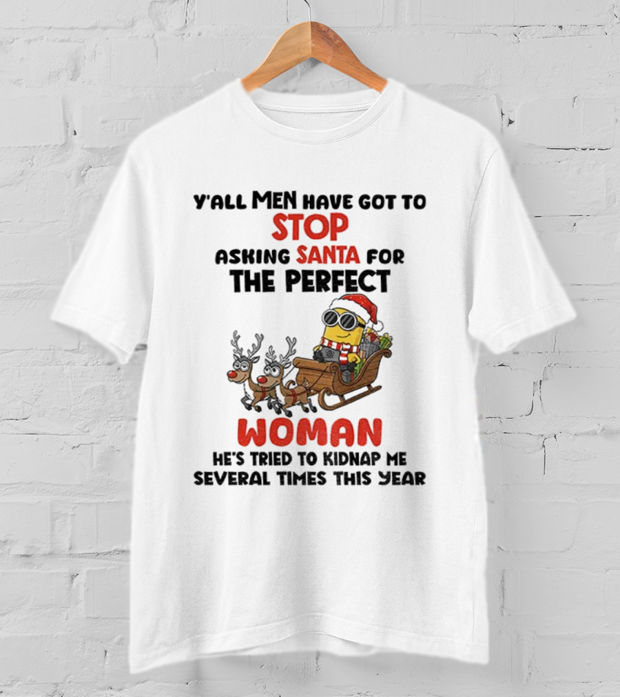 Y’all Men Have Got To Stop Asking Santa For The Perfect Woman Minion Kidnap Christmas T-Shirt