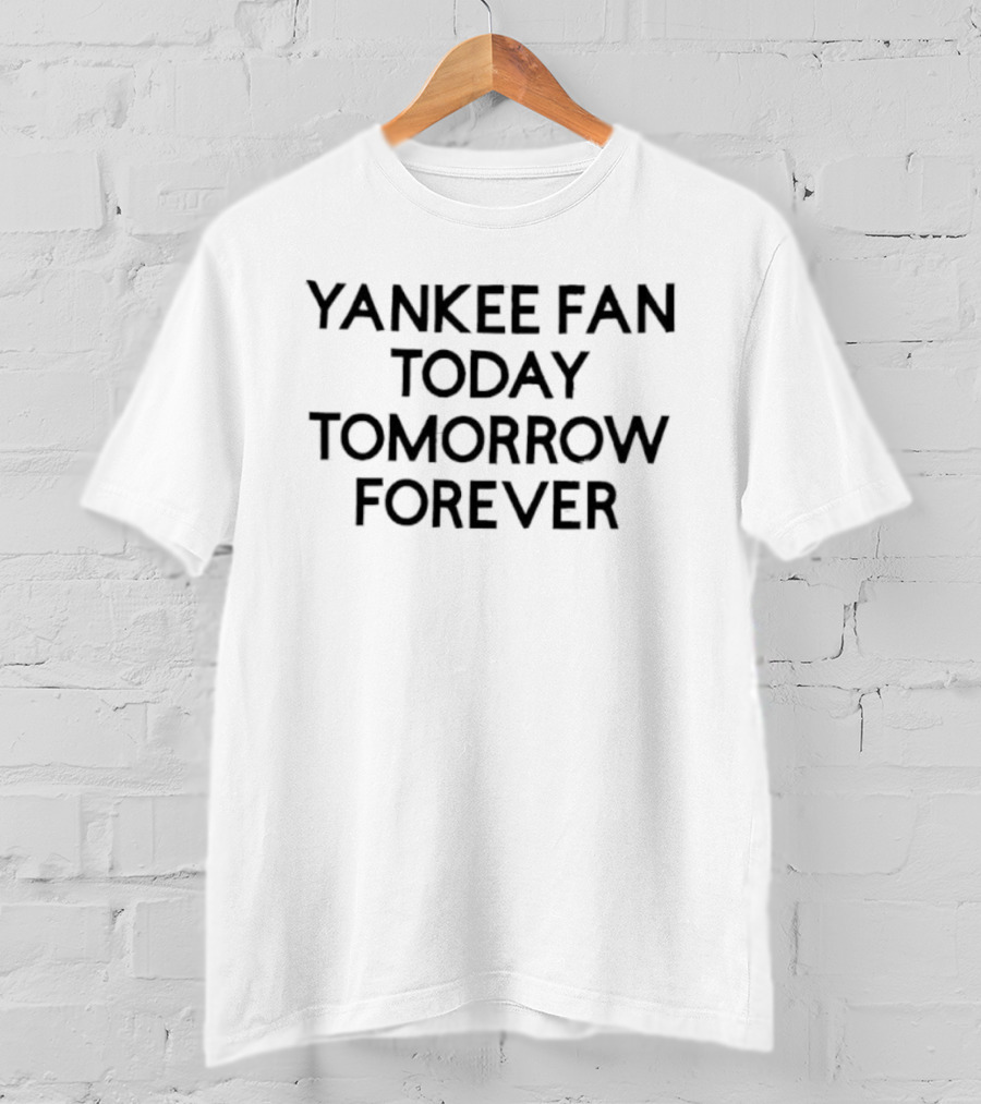Yankee Fan Today Tomorrow Forever Yankees T-Shirt