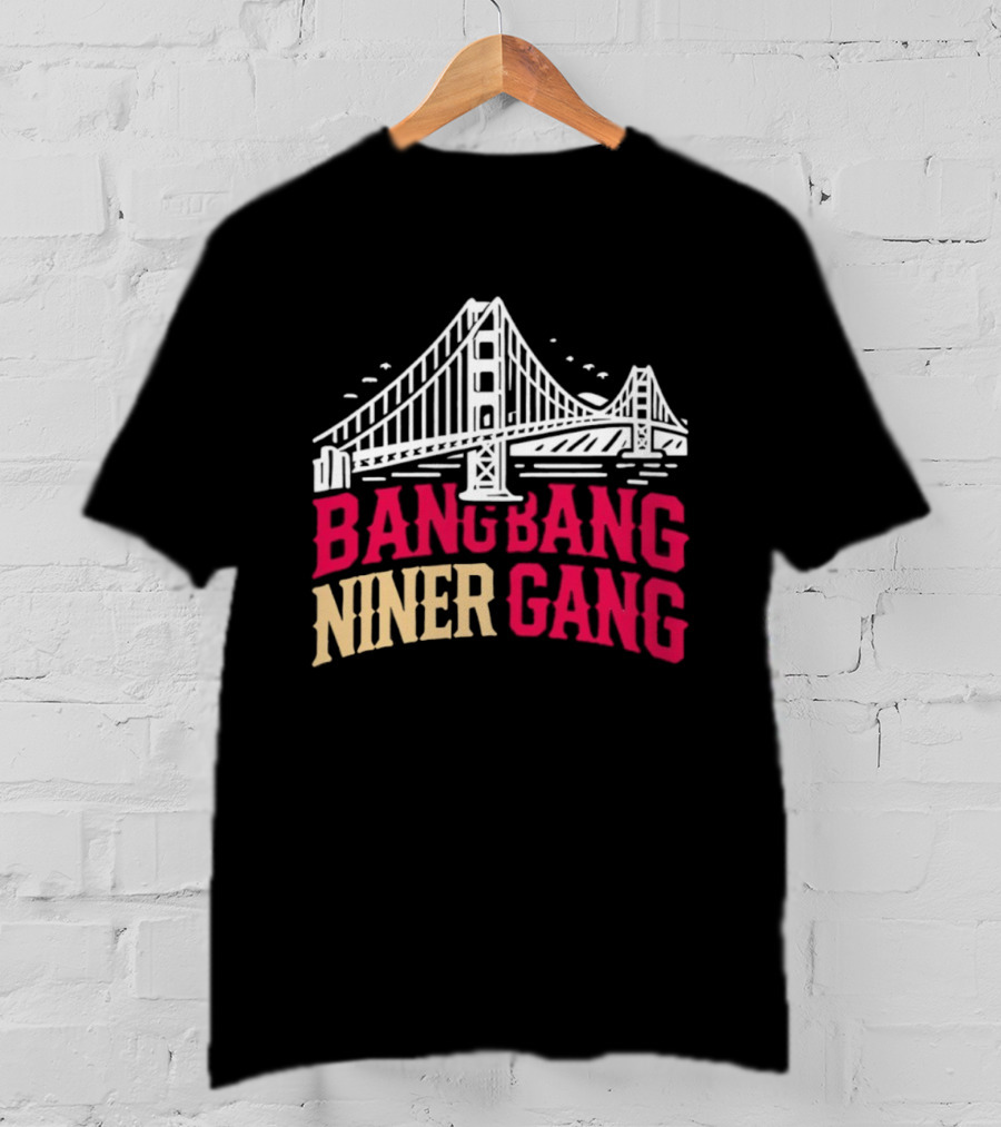 Golden Gate Bridge Bang Bang Niner Gang T-Shirt