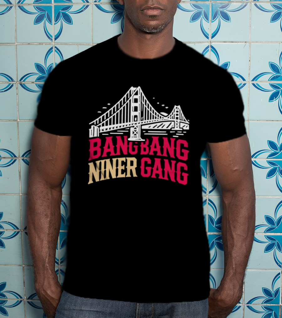 Golden Gate Bridge Bang Bang Niner Gang T-Shirt