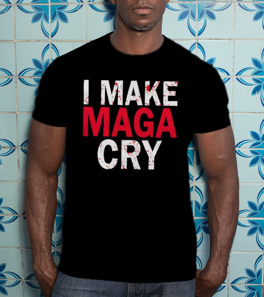 I Make MAGA Cry Satirical Politics Statement T-Shirt