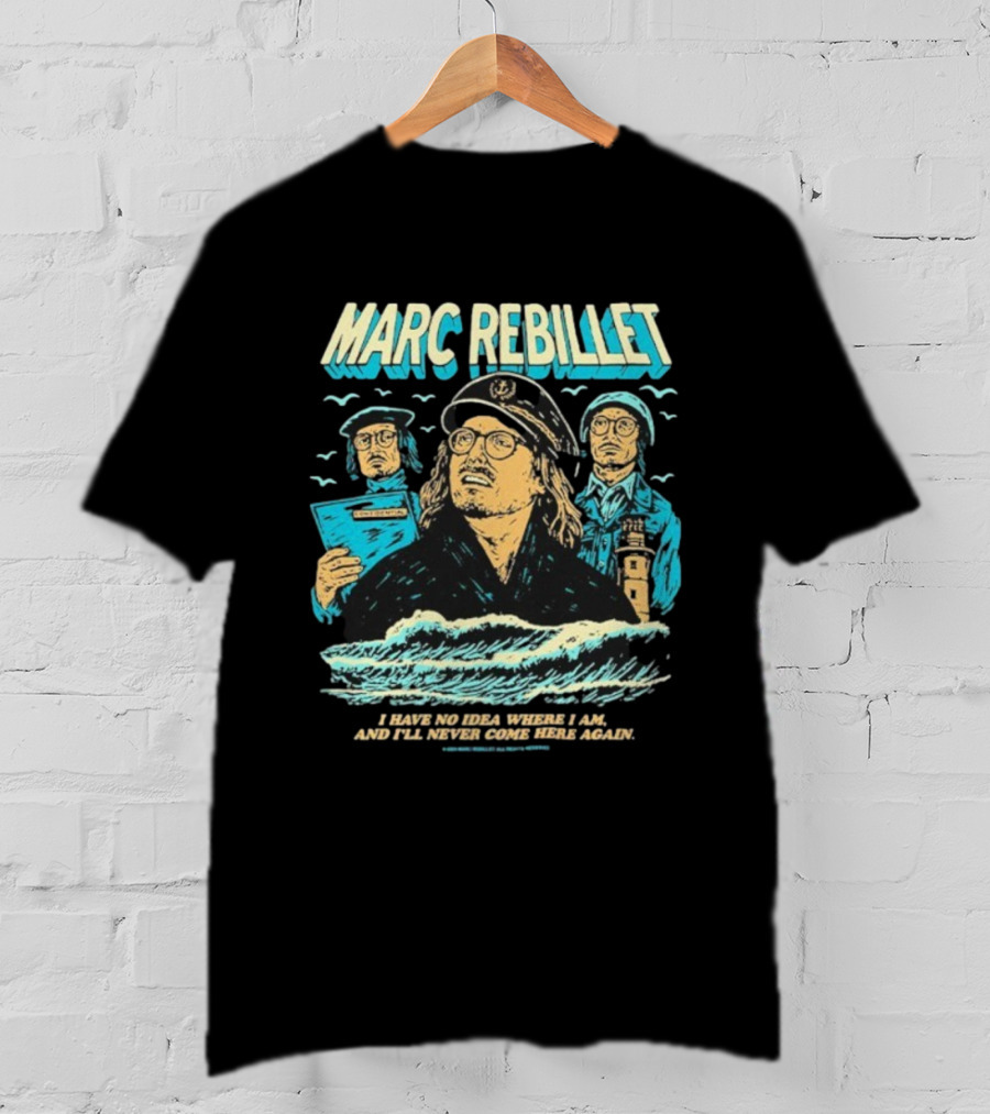 Marc Rebillet Sailor Adventure I Have No Idea Where I Am And I’ll Never Come Here Again T-Shirt