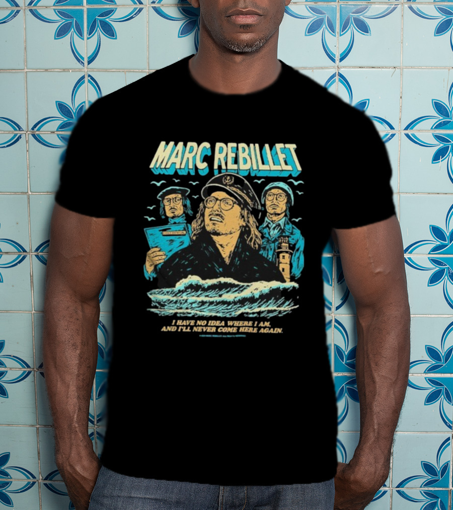 Marc Rebillet Sailor Adventure I Have No Idea Where I Am And I’ll Never Come Here Again T-Shirt