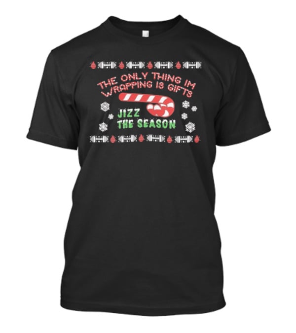 The Only Thing I'm Wrapping Is Gifts Jizz The Season Candy Cane Christmas T-Shirt
