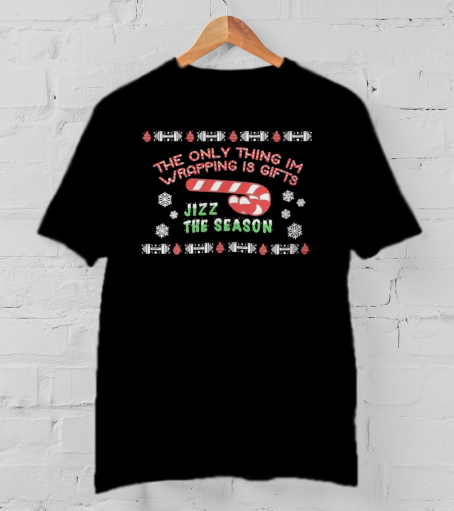 The Only Thing I'm Wrapping Is Gifts Jizz The Season Candy Cane Christmas T-Shirt
