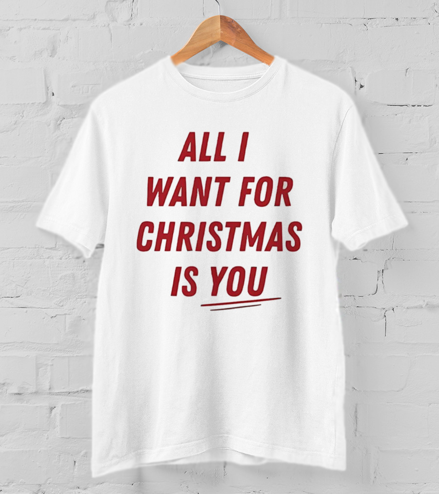 All I Want For Christmas Is You Holiday Message T-Shirt