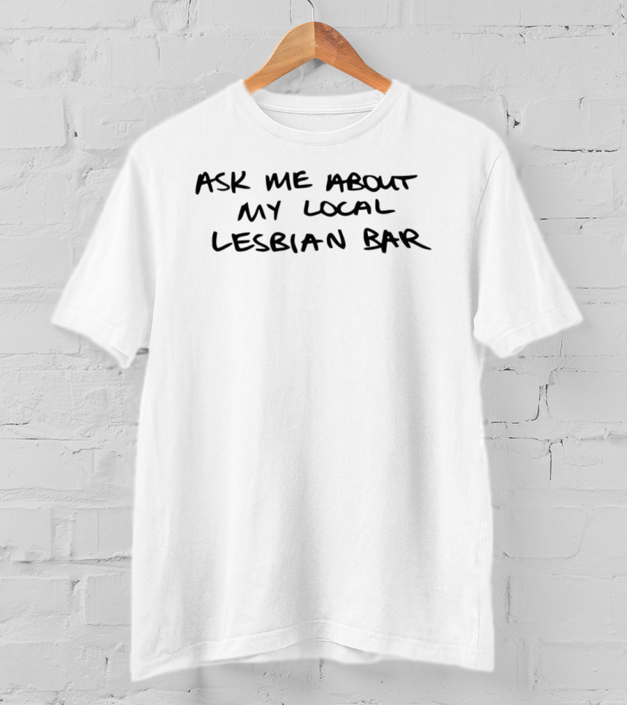 Austa Clausen Ask Me About My Local Lesbian Bar LGBTQ+ Community Phrase T-Shirt