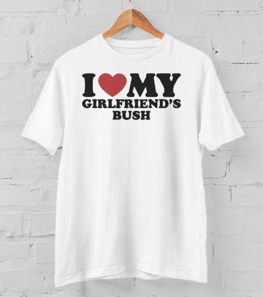 I Love My Girlfriend’s Bush Heart T-Shirt