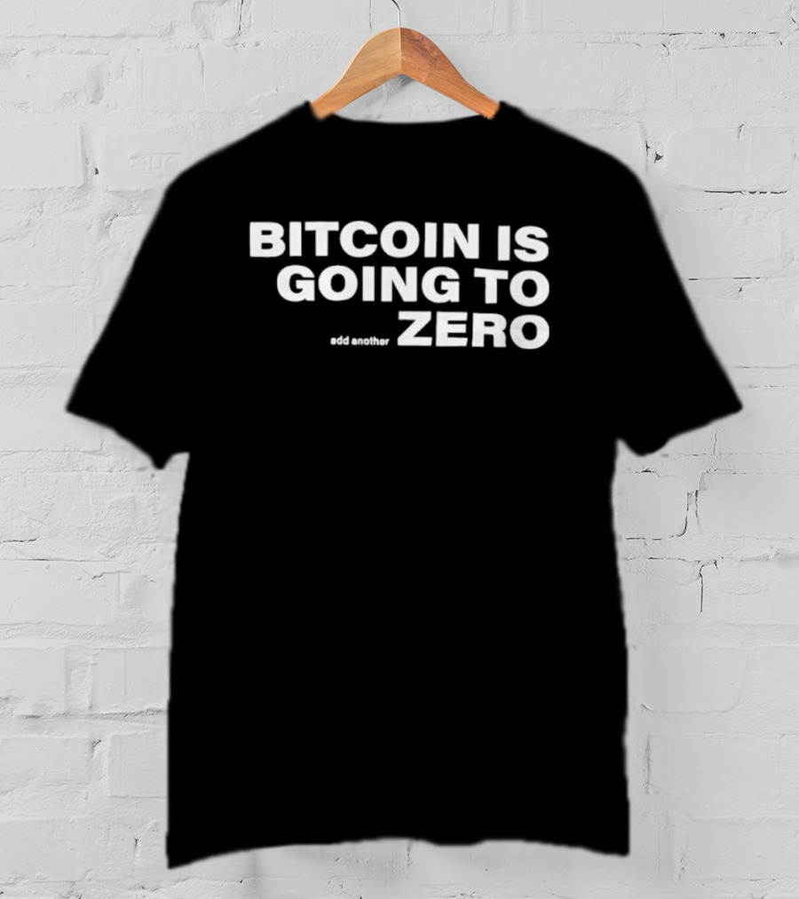 Bitcoin Is Going To Zero Add Another T-Shirt