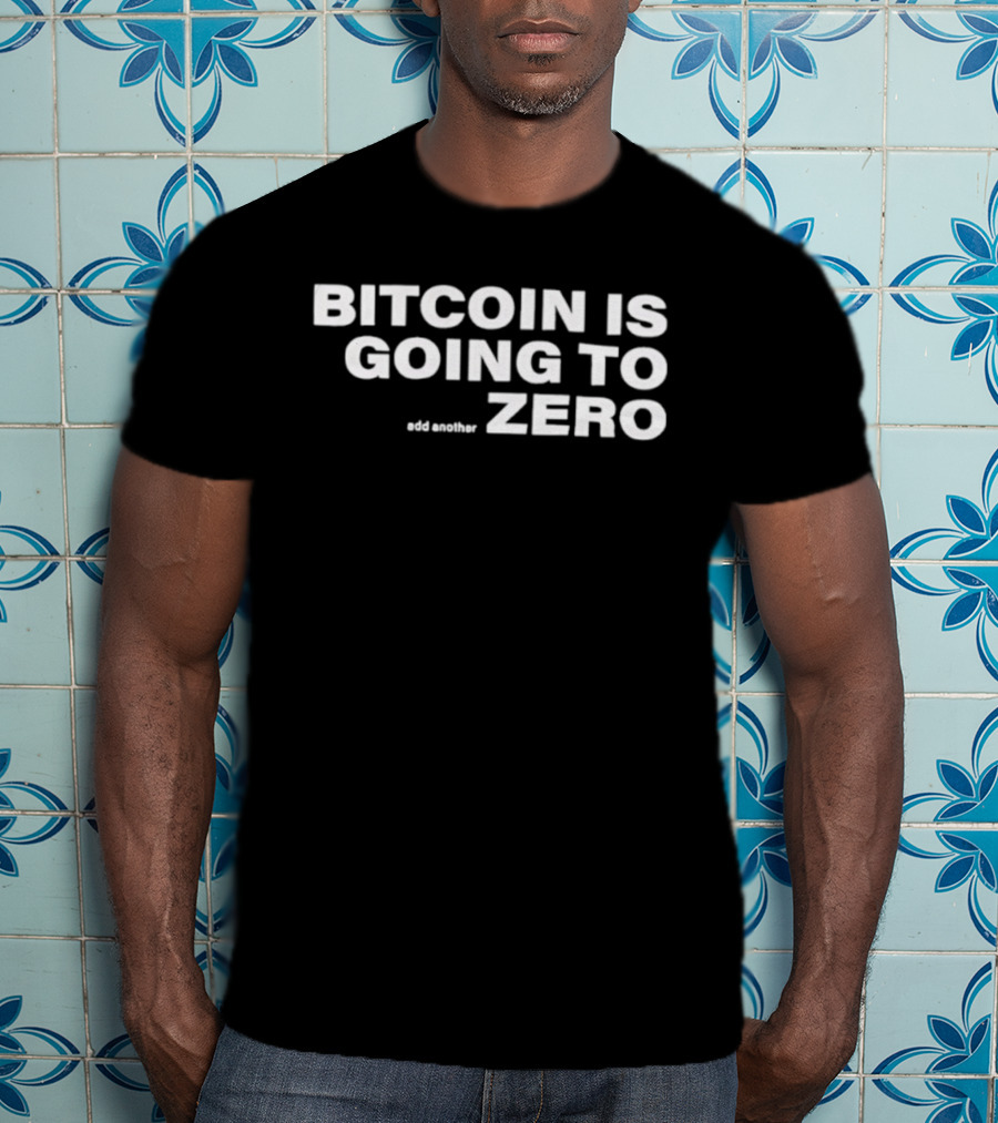 Bitcoin Is Going To Zero Add Another T-Shirt