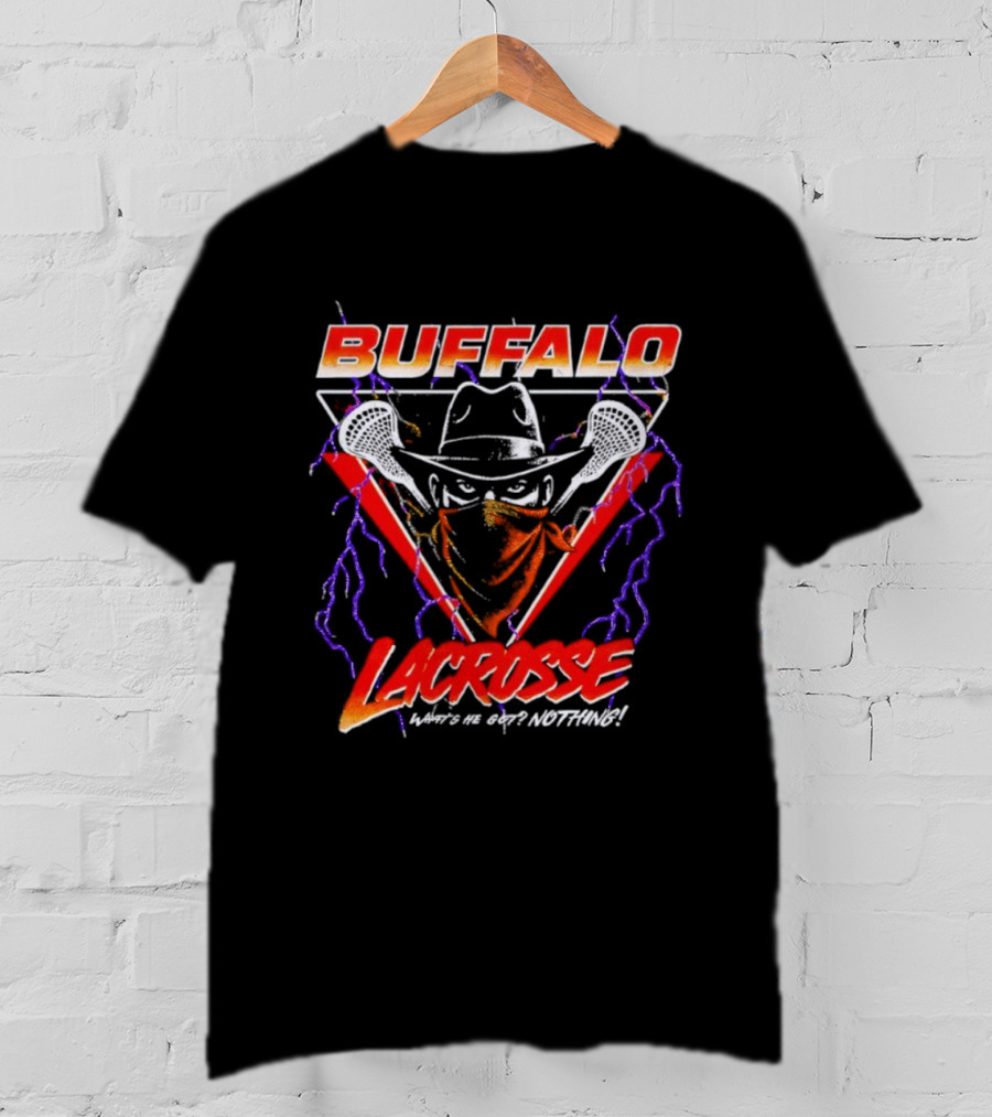 Buffalo Lacrosse Cowboy What’s He Got Nothing T-Shirt