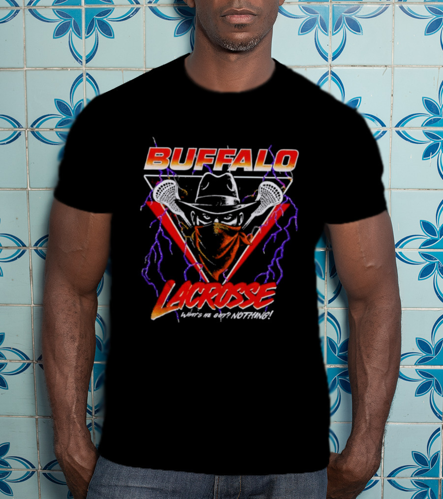 Buffalo Lacrosse Cowboy What’s He Got Nothing T-Shirt