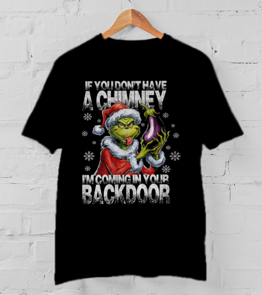 Grinch Santa Hat If You Don't Have A Chimney I'm Coming In Your Backdoor Christmas T-Shirt